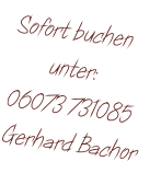 Sofort buchen        unter: 06073 731085 Gerhard Bachor